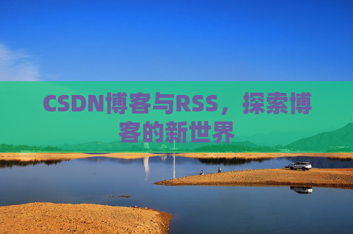 CSDN博客与RSS，探索博客的新世界