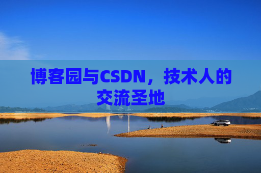 博客园与CSDN,技术人的交流圣地 博客园与CSDN,技术人的交流圣地